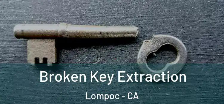  Broken Key Extraction Lompoc - CA