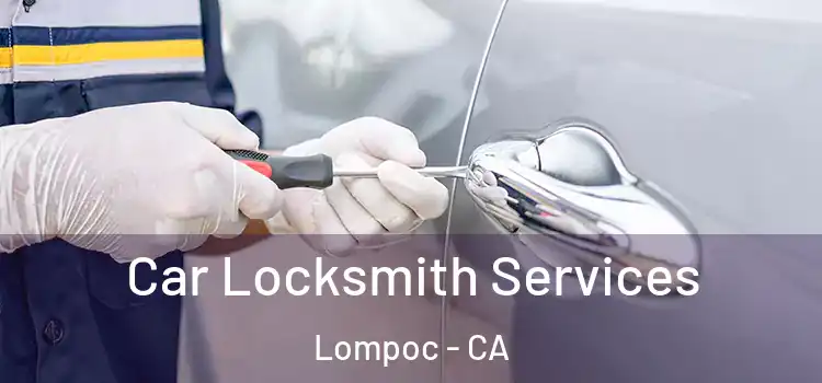  Car Locksmith Services Lompoc - CA