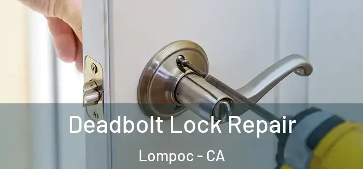  Deadbolt Lock Repair Lompoc - CA