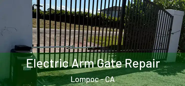  Electric Arm Gate Repair Lompoc - CA