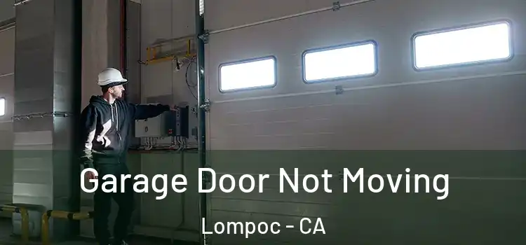  Garage Door Not Moving Lompoc - CA