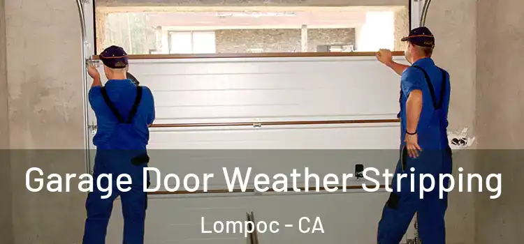  Garage Door Weather Stripping Lompoc - CA